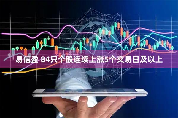 易信盈 84只个股连续上涨5个交易日及以上