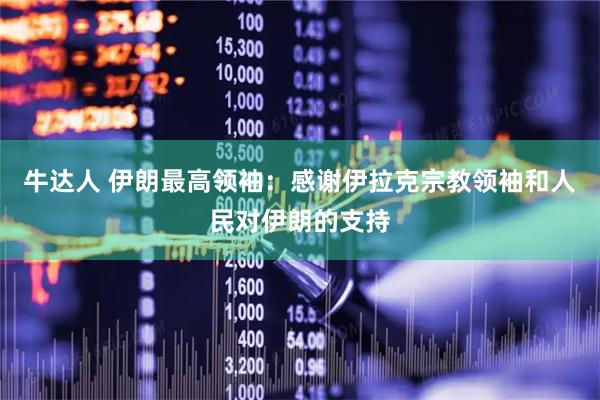 牛达人 伊朗最高领袖：感谢伊拉克宗教领袖和人民对伊朗的支持